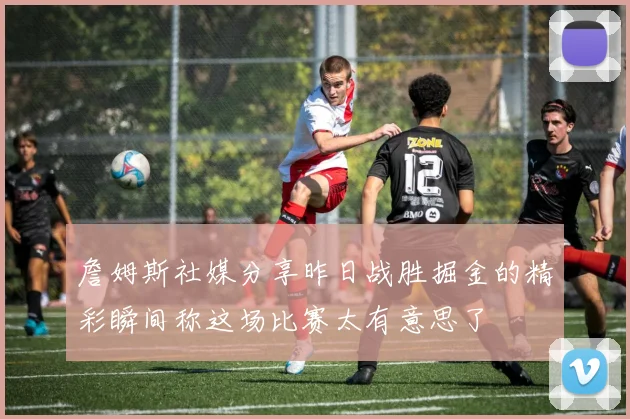 詹姆斯社媒分享昨日战胜掘金的精彩瞬间称这场比赛太有意思了