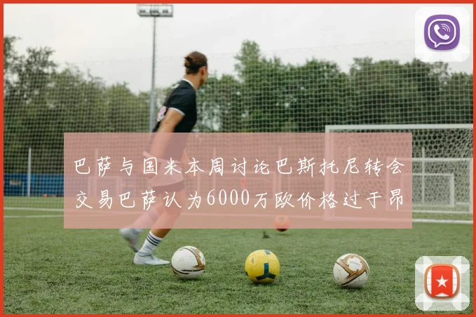 巴萨与国米本周讨论巴斯托尼转会交易巴萨认为6000万欧价格过于昂贵