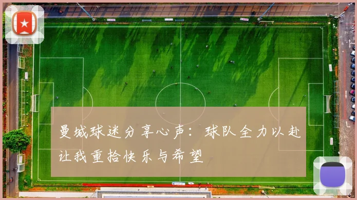 曼城球迷分享心声：球队全力以赴让我重拾快乐与希望